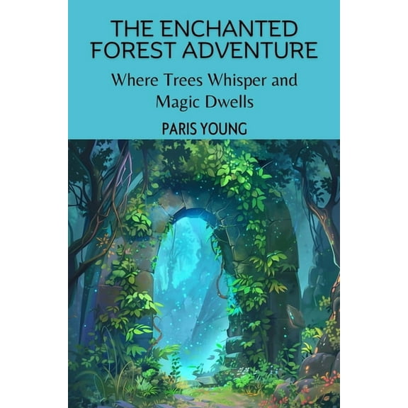 The Enchanted Forest Adventure: Where Trees Whisper and Magic Dwells, (Paperback)
