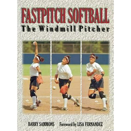 Fastpitch Softball: The Windmill Pitcher (Best Men's Fastpitch Softball Pitchers)
