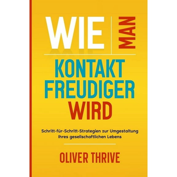 Wie man kontaktfreudiger wird: Schritt-fÃ¼r-Schritt-Strategien zur Umgestaltung Ihres gesellschaftlichen Lebens, (Paperback)