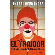 ANABEL HERNANDEZ El Traidor. El Diario Secreto Del Hijo Del Mayo / The Traitor. The Secret Diary of Mayo's Son (Paperback)