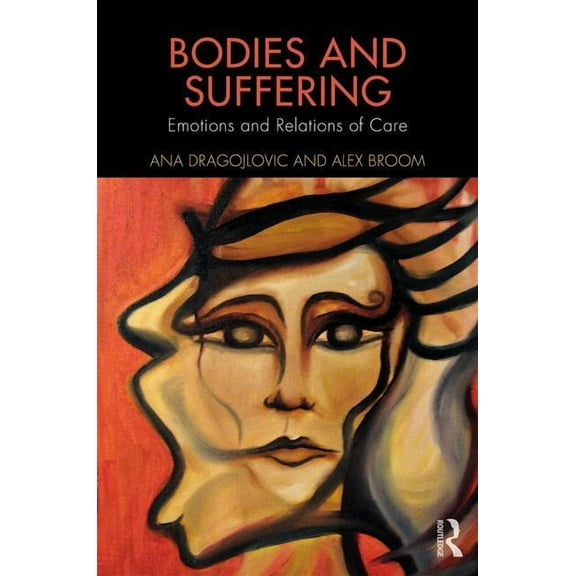 Routledge Advances in the Medical Humani Bodies and Suffering: Emotions and Relations of Care, (Hardcover)