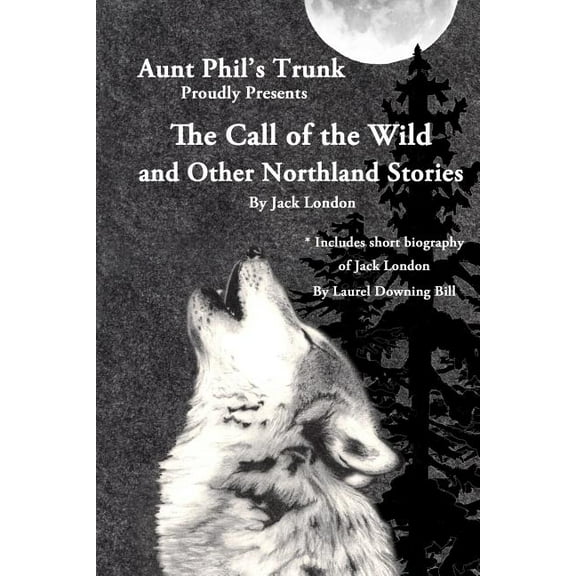 Aunt Phil's Trunk Proudly Presents the Call of the Wild: And Other Northland Stories by Jack London