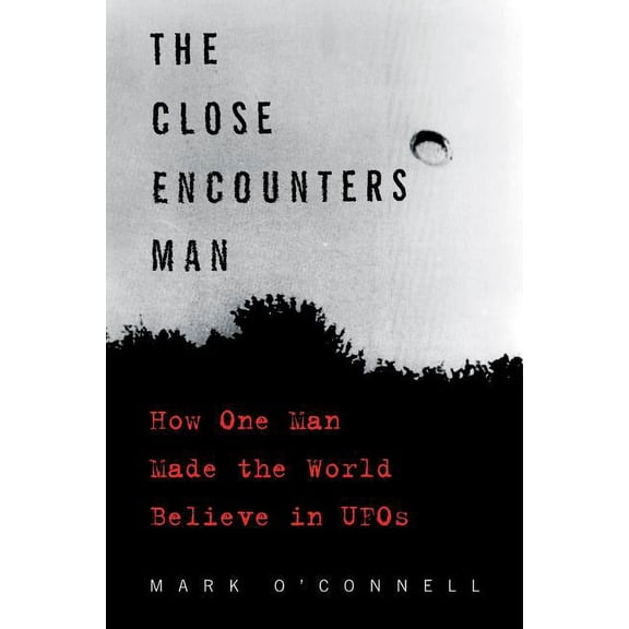 The Close Encounters Man: How One Man Made the World Believe in UFOs, (Paperback)