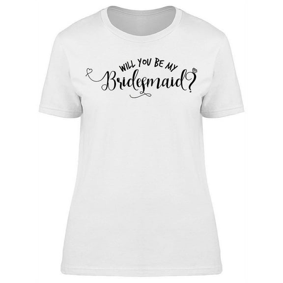 Will You Be My Bridesmaid? Quote T-Shirt Women -Image by Shutterstock, Female Large
