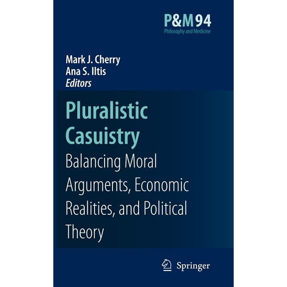 Philosophy and Medicine Pluralistic Casuistry: Moral Arguments, Economic Realities, and Political Theory, Book 94, (Hardcover)