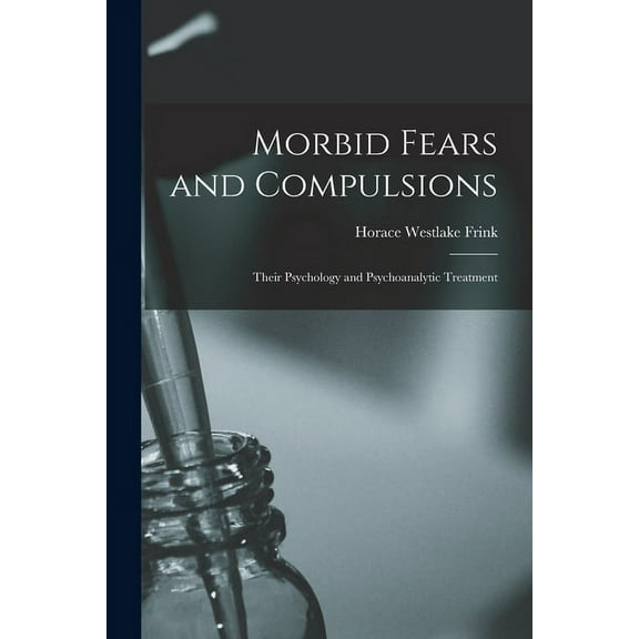 Morbid Fears and Compulsions : Their Psychology and Psychoanalytic Treatment (Paperback)