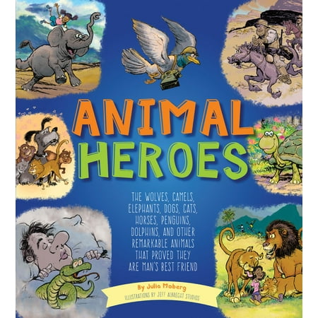 Animal Heroes : The Wolves, Camels, Elephants, Dogs, Cats, Horses, Penguins, Dolphins, and Other Remarkable Animals That Proved They Are Man's Best (Jeff Dunham Best Of Walter)