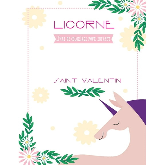 Livre de coloriage pour enfants Licorne Saint Valentin: Livre de coloriage à l'occasion du saint valentin Cadeaux Pour filles et les garçons 4-8 ans . (Paperback)