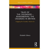 Engaging the Crusades Tales of the Crusaders - Remembering the Crusades in Britain: Engaging the Crusades, Volume Six, (Hardcover)