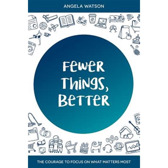 Pre-Owned Fewer Things, Better: The Courage to Focus on What Matters Most (Paperback) 0982312741 9780982312742