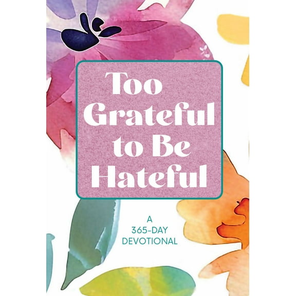 Too Grateful to Be Hateful: A 365-Day Devotional (Hardcover)