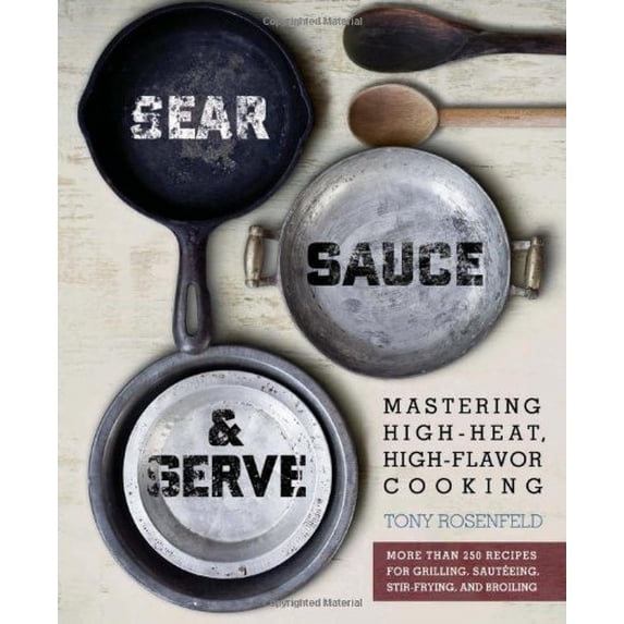 Pre-Owned Sear, Sauce, and Serve: Mastering High-Heat, High-Flavor Cooking (Paperback) 076243872X 9780762438723