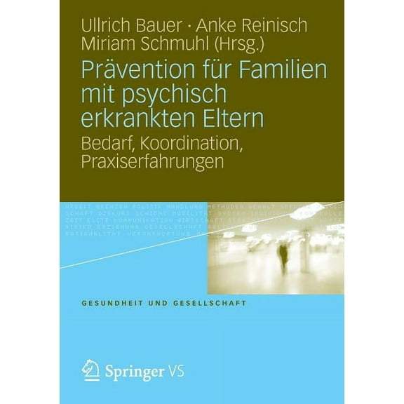 Gesundheit Und Gesellschaft PrÃ¤vention FÃ¼r Familien Mit Psychisch Kranken Eltern: Bedarf, Koordination, Praxiserfahrung, (Paperback)