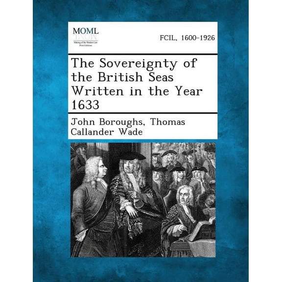 The Sovereignty of the British Seas Written in the Year 1633, (Paperback)