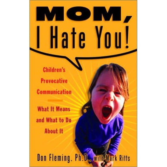 Pre-Owned Mom, I Hate You!: Children's Provocative Communication: What It Means and What to Do about It Paperback