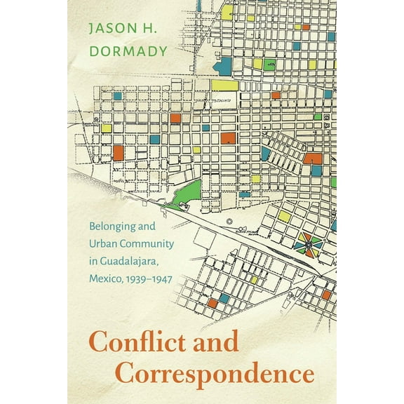Confluencias Conflict and Correspondence: Belonging and Urban Community in Guadalajara, Mexico, 1939-1947, (Paperback)