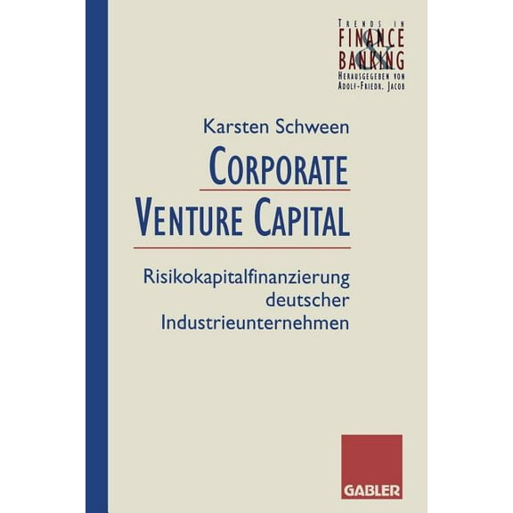 Trends in Finance and Banking Corporate Venture Capital: Risikokapitalfinanzierung Deutscher Industrieunternehmen, (Paperback)