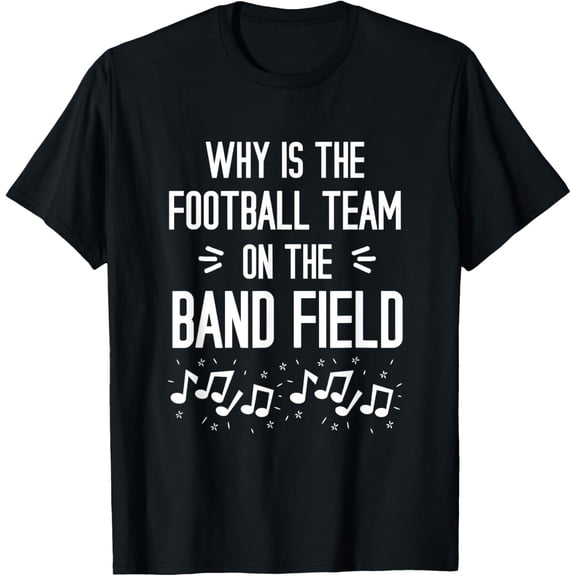 Why is The Football Team On The Band Field Funny T-Shirt