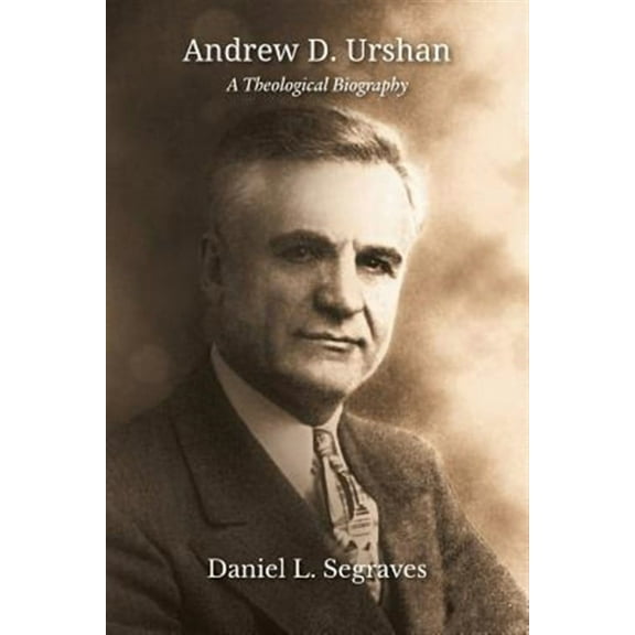 Andrew D. Urshan: A Theological Biography (Paperback) by Daniel L Segraves