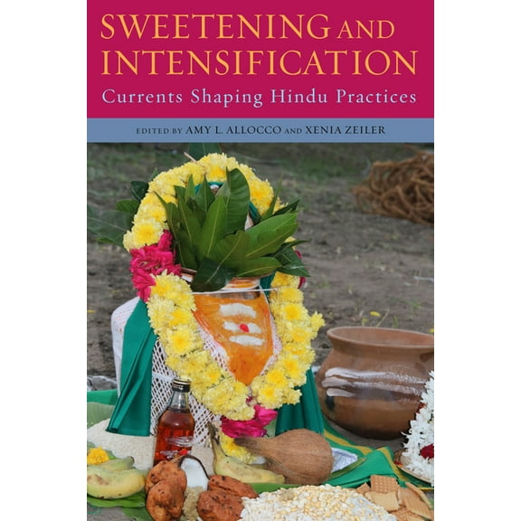 Suny Hindu Studies Sweetening and Intensification: Currents Shaping Hindu Practices, (Paperback)