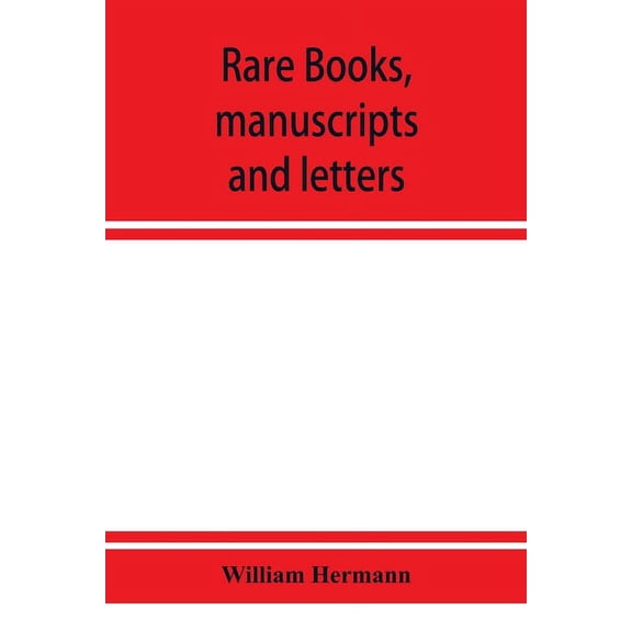 Rare books, manuscripts and letters, including the fine collection formed by William Hermann of White Plains, N.Y., (Paperback)