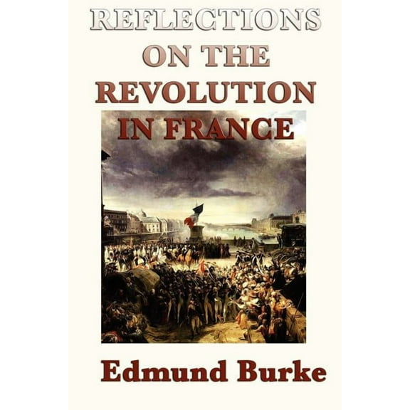 Reflections on the Revolution in France: A Classic Critique of Revolution and Political Change, (Paperback)