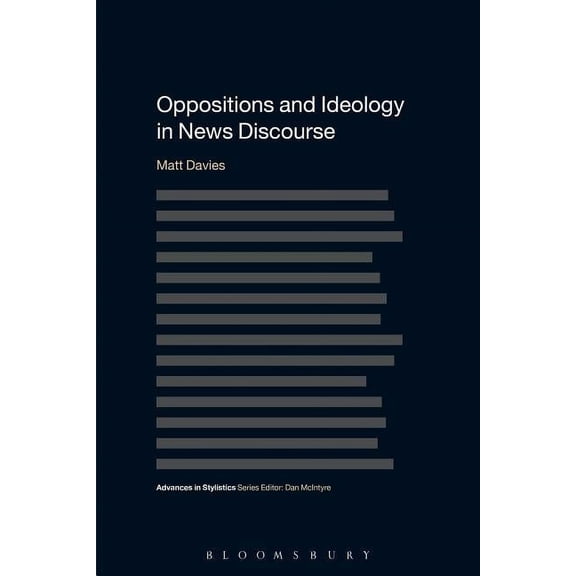 Advances in Stylistics Oppositions and Ideology in News Discourse, (Paperback)