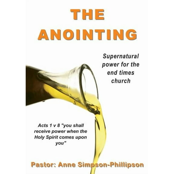 The Anointing: Supernatural power for the end times church, (Paperback)