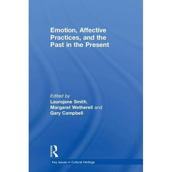 Key Issues in Cultural Heritage Emotion, Affective Practices, and the Past in the Present, (Hardcover)