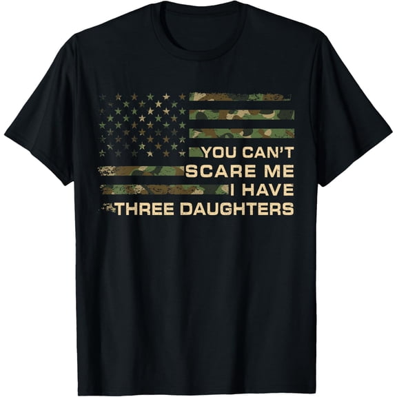 You Can’T Scare Me I Have Three Daughters Dad T-Shirt