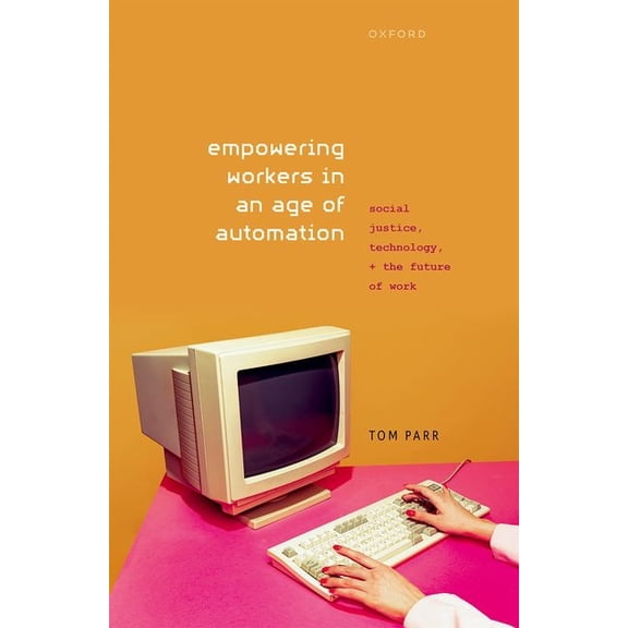 Empowering Workers in an Age of Automation: Social Justice, Technology, and the Future of Work, (Hardcover)