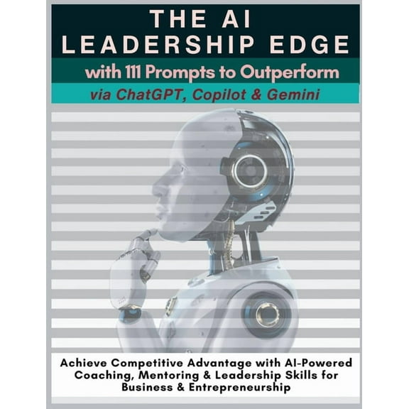 The AI Leadership Edge via ChatGPT, Copilot & Gemini with 111 Prompts to Outperform: Achieve Competitive Advantage with , (Paperback)