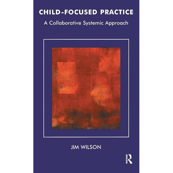 Systemic Thinking and Practice Child-Focused Practice: A Collaborative Systemic Approach, (Paperback)