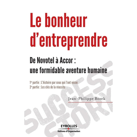Le bonheur d'entreprendre: De Novotel à Accor: une formidable aventure humaine. 1ère partie: l'histoire par ceux qui l'o, (Paperback)