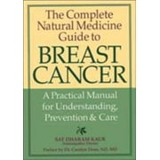 The Complete Natural Medicine Guide to Breast Cancer: A Practical Manual for Understanding, Prevention and Care [Paperback - Used]