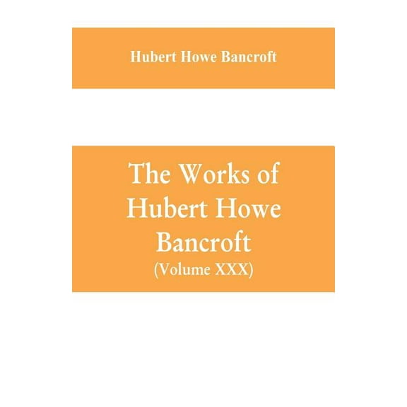 The Works of Hubert Howe Bancroft (Volume XXX) History of Oregon Volume II (1848-1888), (Paperback)