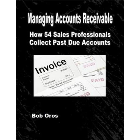 Managing Accounts Receivable: How 54 Sales Professionals Collect Past Due Accounts -