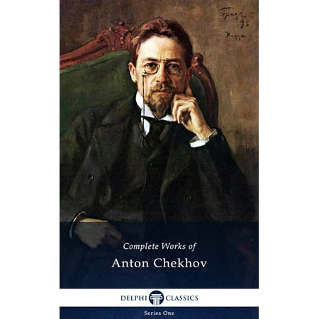 Complete Works of Anton Chekhov (Delphi Classics) - (Anton Chekhov Best Works)