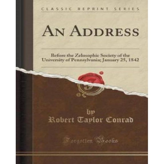 An Address : Before the Zelosophic Society of the University of Pennsylvania; January 25, 1842 (Classic Reprint)