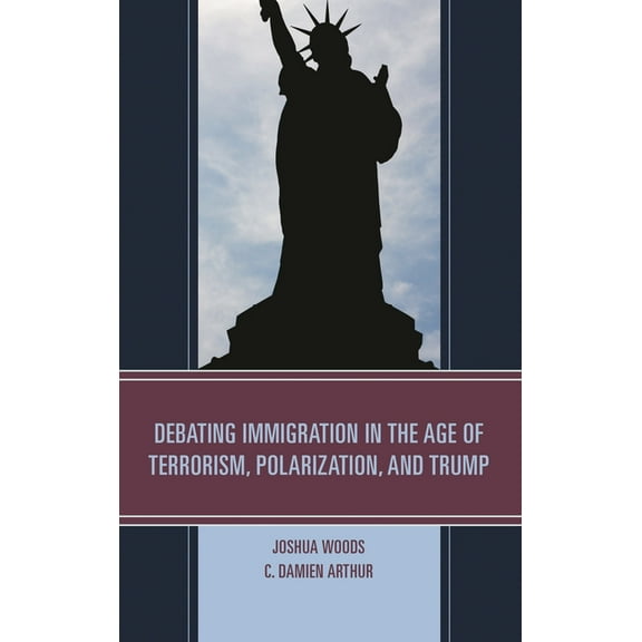 Debating Immigration in the Age of Terrorism, Polarization, and Trump, (Paperback)