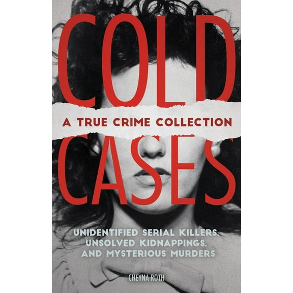 True Crime Cold Cases: A True Crime Collection: Unidentified Serial Killers, Unsolved Kidnappings, and Mysterious Murders (Includin, (Paperback)