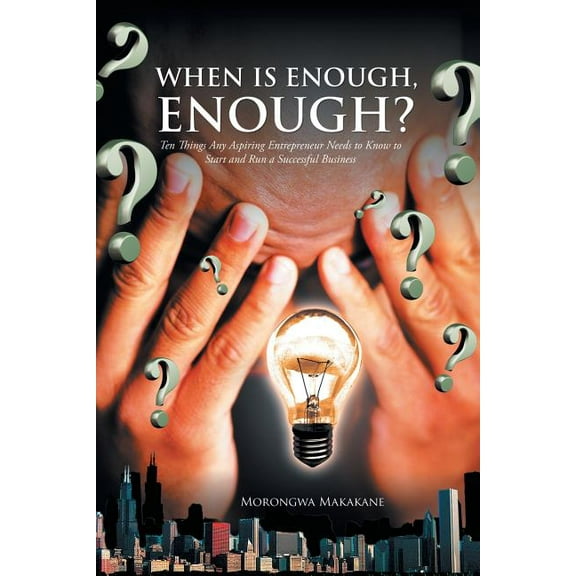 When Is Enough, Enough?: Ten Things Any Aspiring Entrepreneur Needs to Know to Start and Run a Successful Business (Paperback)