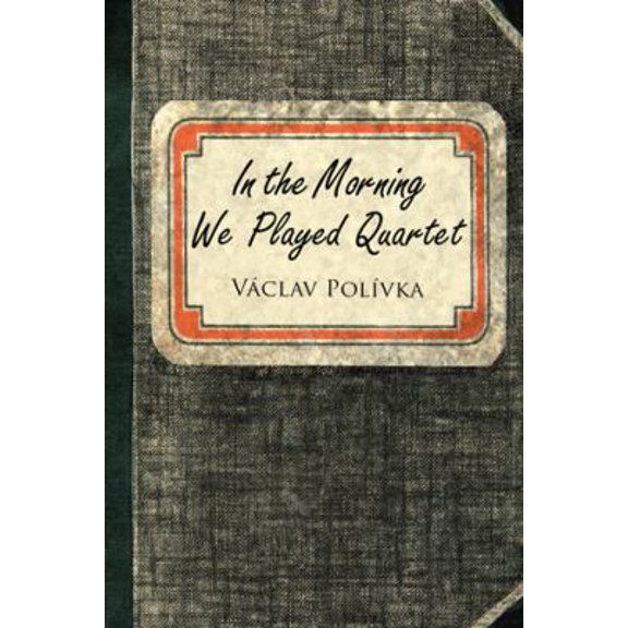 Pre-Owned In the Morning We Played Quartet : Diary of a Young Czechoslovak, 1945?1948