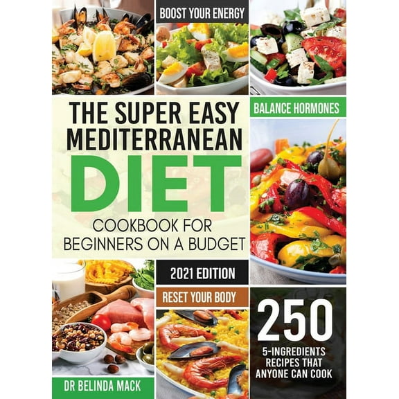The Super Easy Mediterranean Diet Cookbook for Beginners on a Budget: 250 5-ingredients Recipes that Anyone Can Cook Res, (Hardcover)