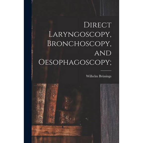 Direct Laryngoscopy, Bronchoscopy, and Oesophagoscopy; (Paperback)
