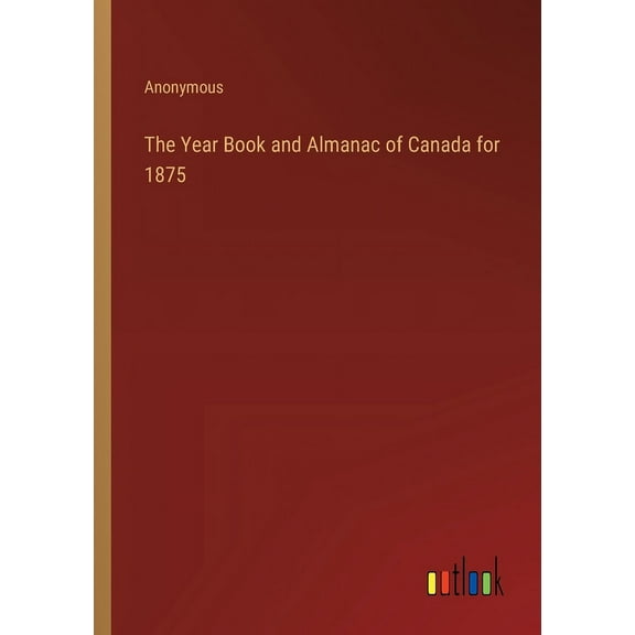 The Year Book and Almanac of Canada for 1875 (Paperback)