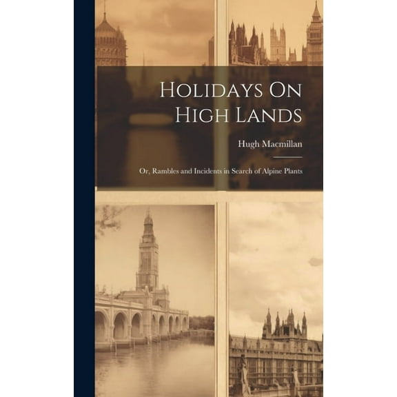 Holidays On High Lands: Or, Rambles and Incidents in Search of Alpine Plants (Hardcover)