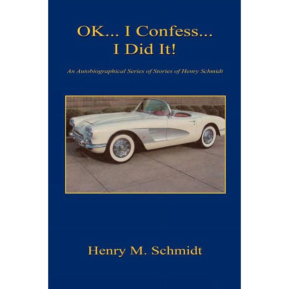 Ok... I Confess... I Did It! - An Autobiographical Series of Stories of Henry Schmidt (Paperback)