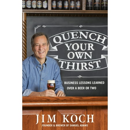 Quench Your Own Thirst : Business Lessons Learned Over a Beer or