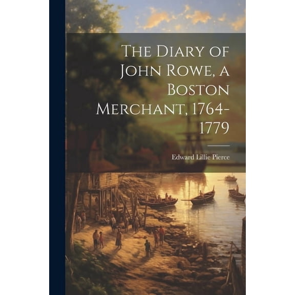 The Diary of John Rowe, a Boston Merchant, 1764-1779 (Paperback)